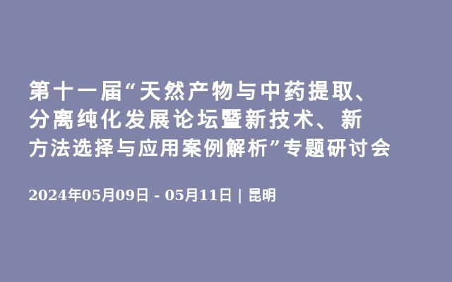 第十一屆&ldquo;天然產(chǎn)物與中藥提取、分離純化發(fā)展論壇暨新技術(shù)、新方法選擇與應(yīng)用案例解析&rdquo;專題研討會